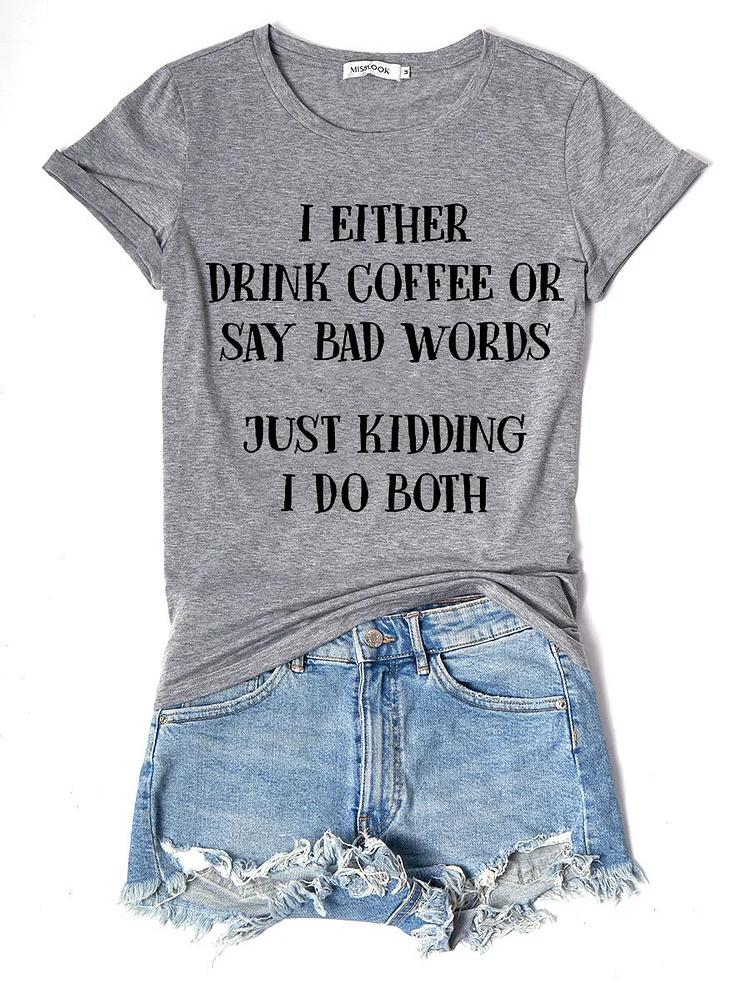 Bestdealfriday I Either Drink Coffee Or I Say Bad Words Just Kidding I Do Both Crew Neck Short Sleeve Tee