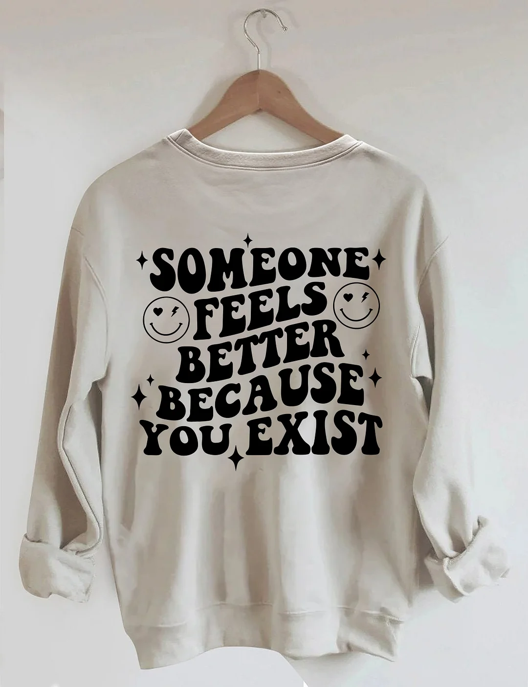 Someone Feels Better Because You Exist Sweatshirt