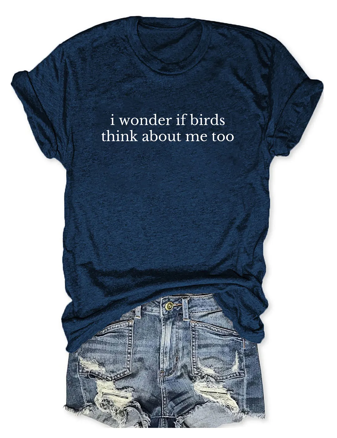 I Wonder If Birds Think About Me Too T-shirt