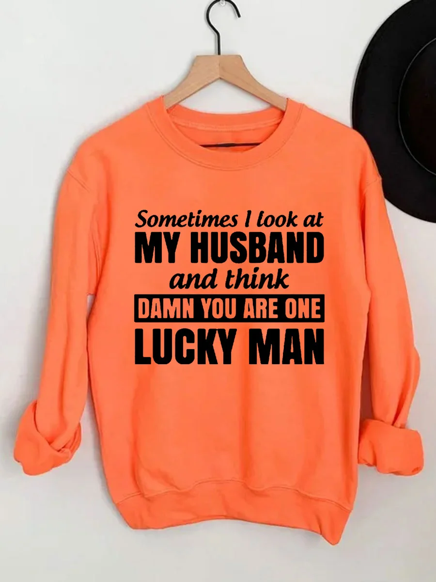 Sometimes I Look At My Husband And Think Damn You Are One Lucky Man Sweatshirt