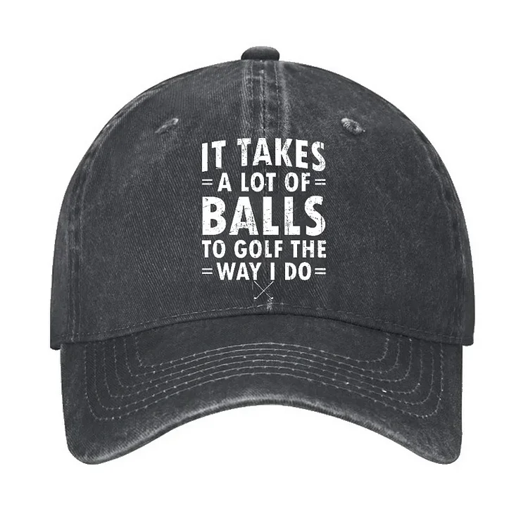 It Takes A Lot Of Balls To Golf Like I Do Hat
