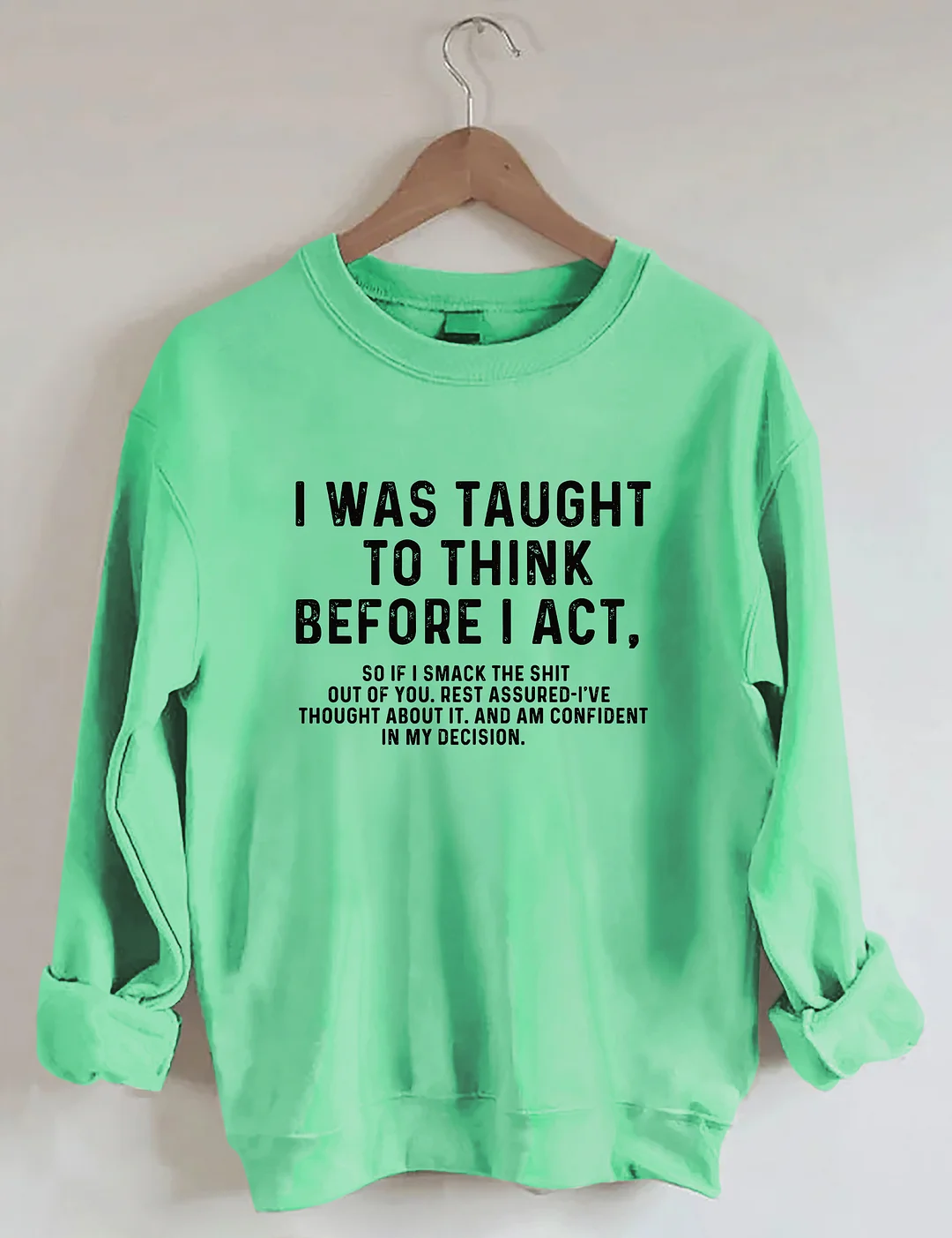 I Was Taught To Think Before I Act Sweatshirt