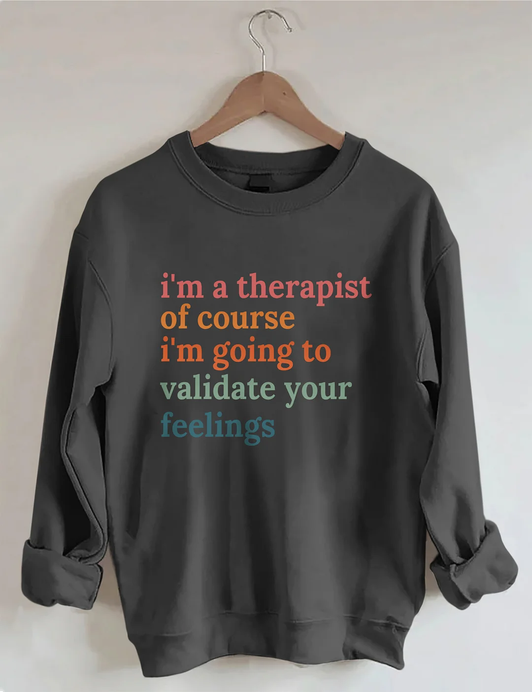I'm A Therapist Of Course I'm Going To Validate Your Feelings Sweatshirt