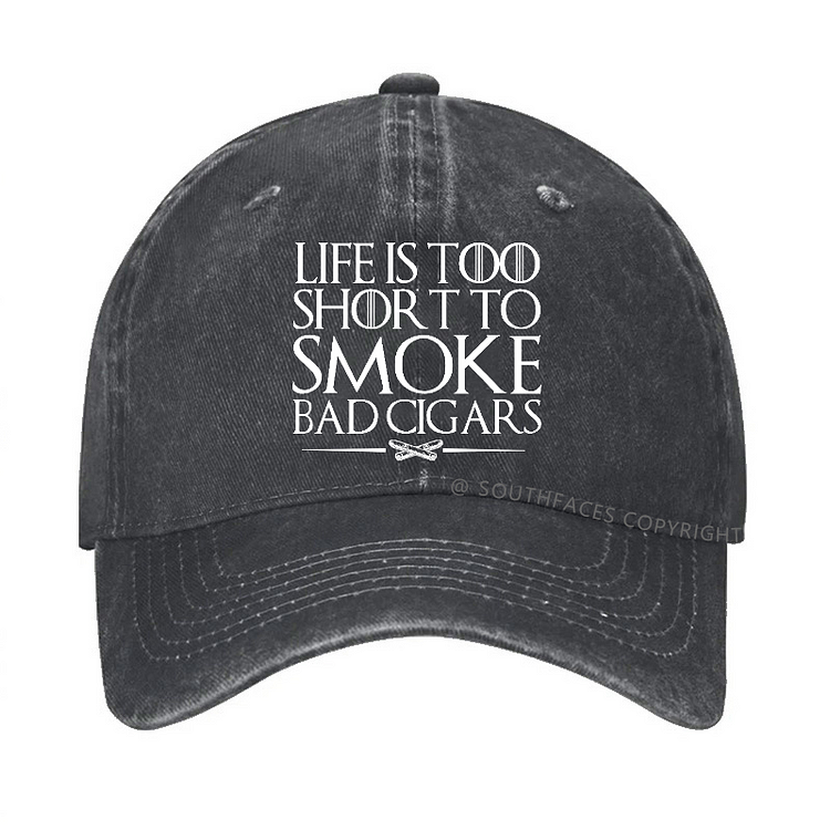 Life Is Too Short To Smoke Bad Cigars Hat