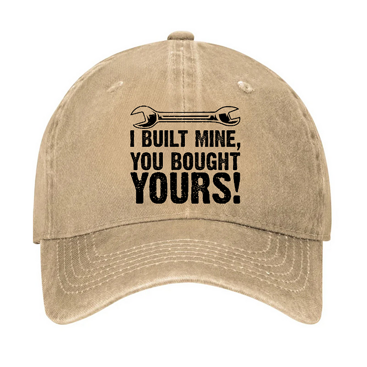 I Built Mine You Bought Yours Funny Sarcastic Men's Hat