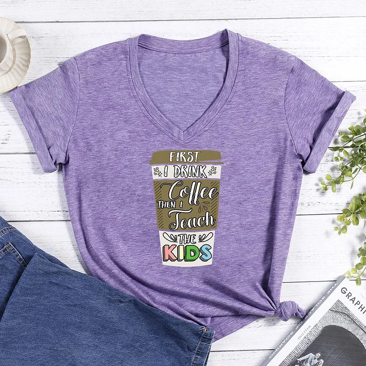 First I drink the coffee then I teach the kids funny V-neck T Shirt