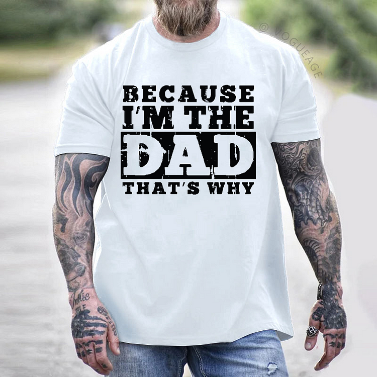 Because I'm The Dad That's Why T-shirt