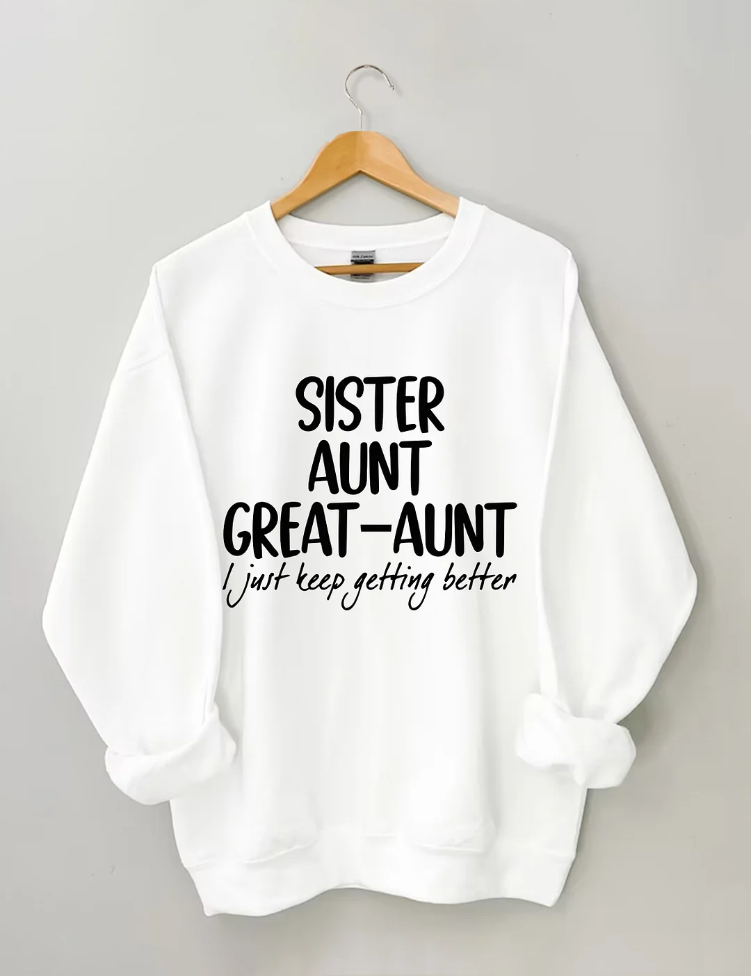 Sister Aunt Great-Aunt I Just Keep Getting Better Sweatshirt