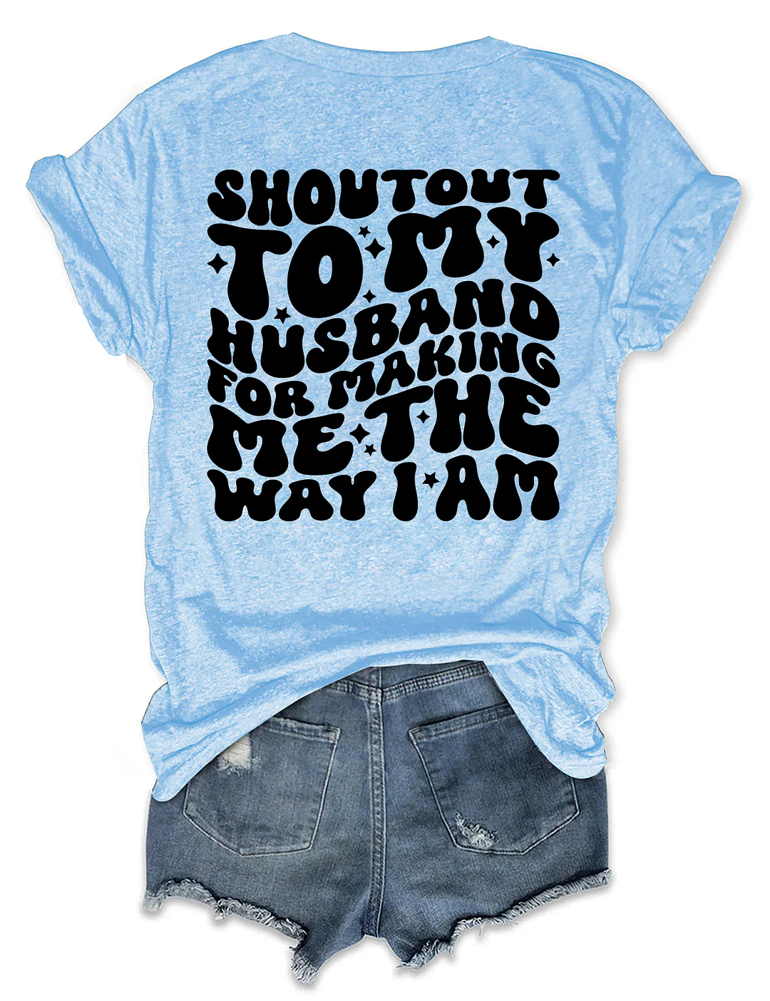 Shoutout To My Husband For Making Me The Way I Am T-Shirt