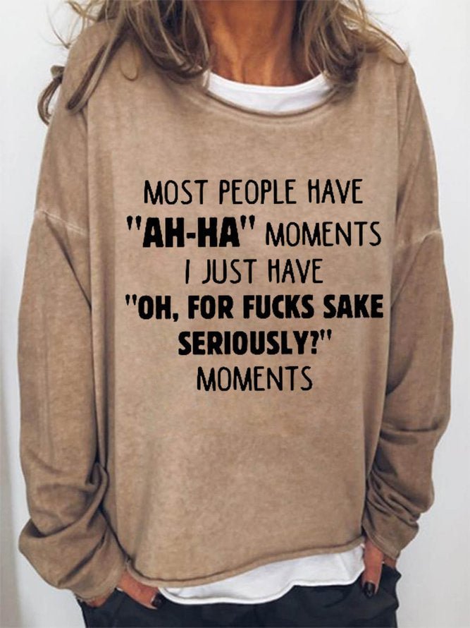 Long Sleeve Crew Neck Most People Have "Ah-ha" Moments I Just Have "Oh, For Fucks Sake Seriously?" Moments Casual Sweatshirt