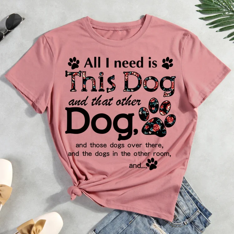 All i need is this dog  Pet Animal Lover T-shirt Tee -012453-CB