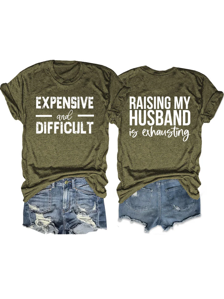 Raising My HUsband Is Exhausting, Expensive And Difficult T-shirt