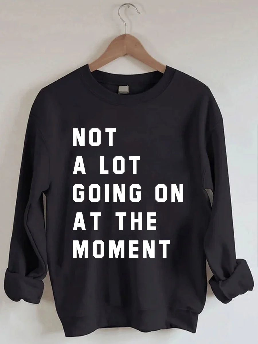 Not A Lot Going On At The Moment Sweatshirt