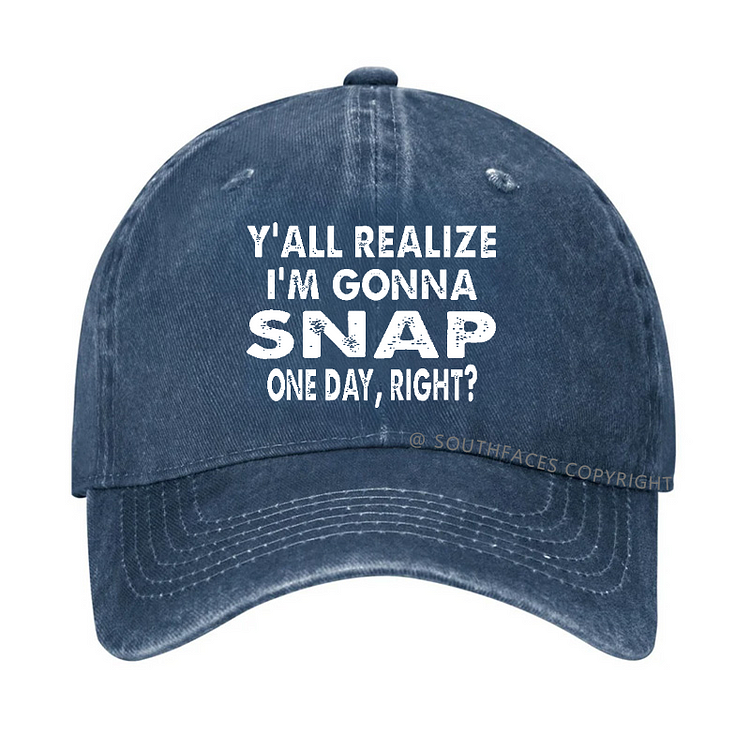 Y'all Realize I'm Gonna Snap One Day Right Funny Men's Hats