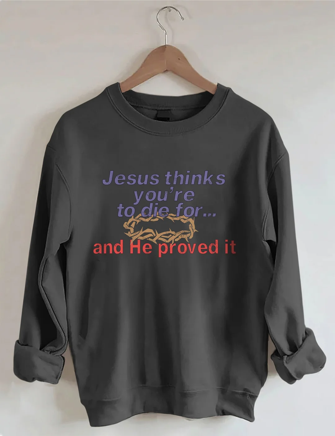 Jesus Thinks You're To Die For Love of God Sweatshirt