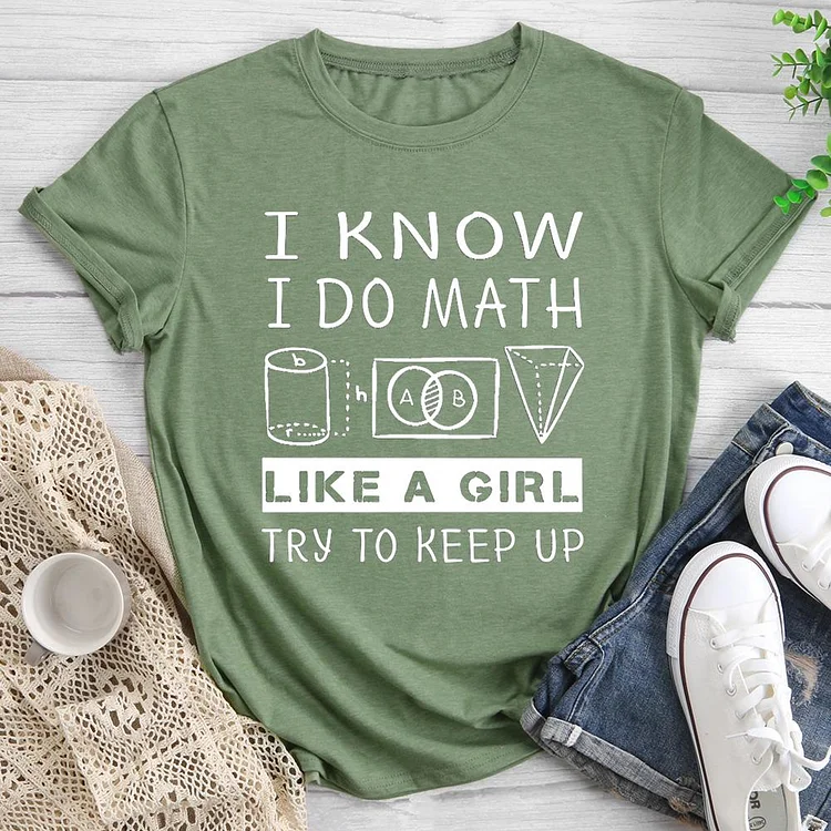 I KNOW I DO MATH LIKE A GIRL TRY TO KEEP UP Round Neck T-shirt