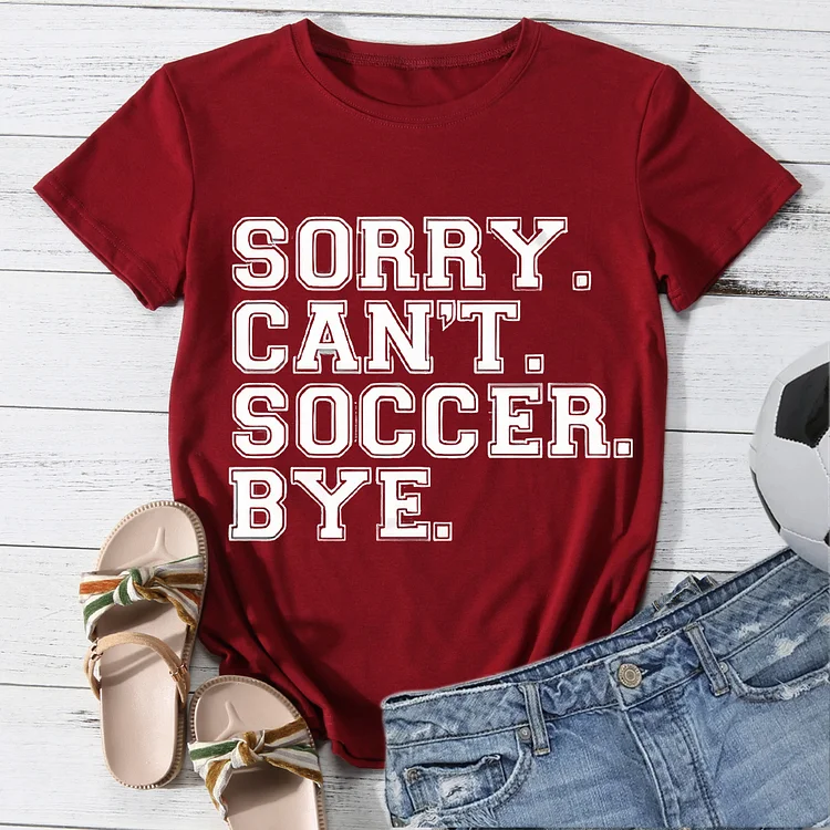 Sorry Can't Soccer Bye Round Neck T-shirt