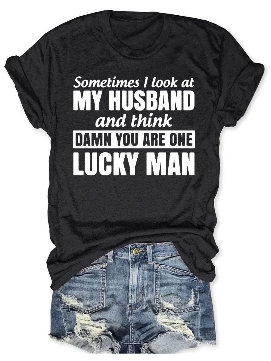 Sometimes I Look At My Husband And Think Damn You Are One Lucky Man T-shirt