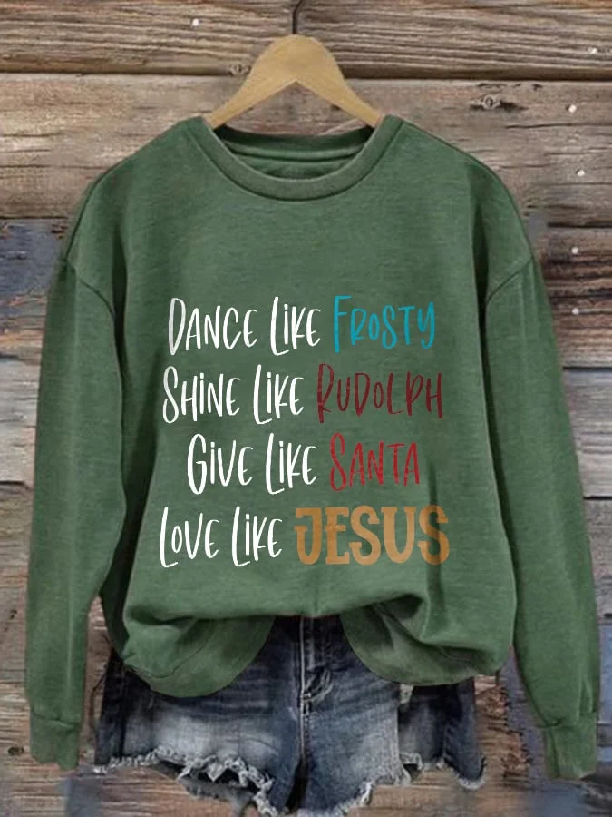 Women's Casual Dance Like Frosty Shine Like Rudolph Give Like Santa Love Like Jesus Printed Long Sleeve Sweatshirt