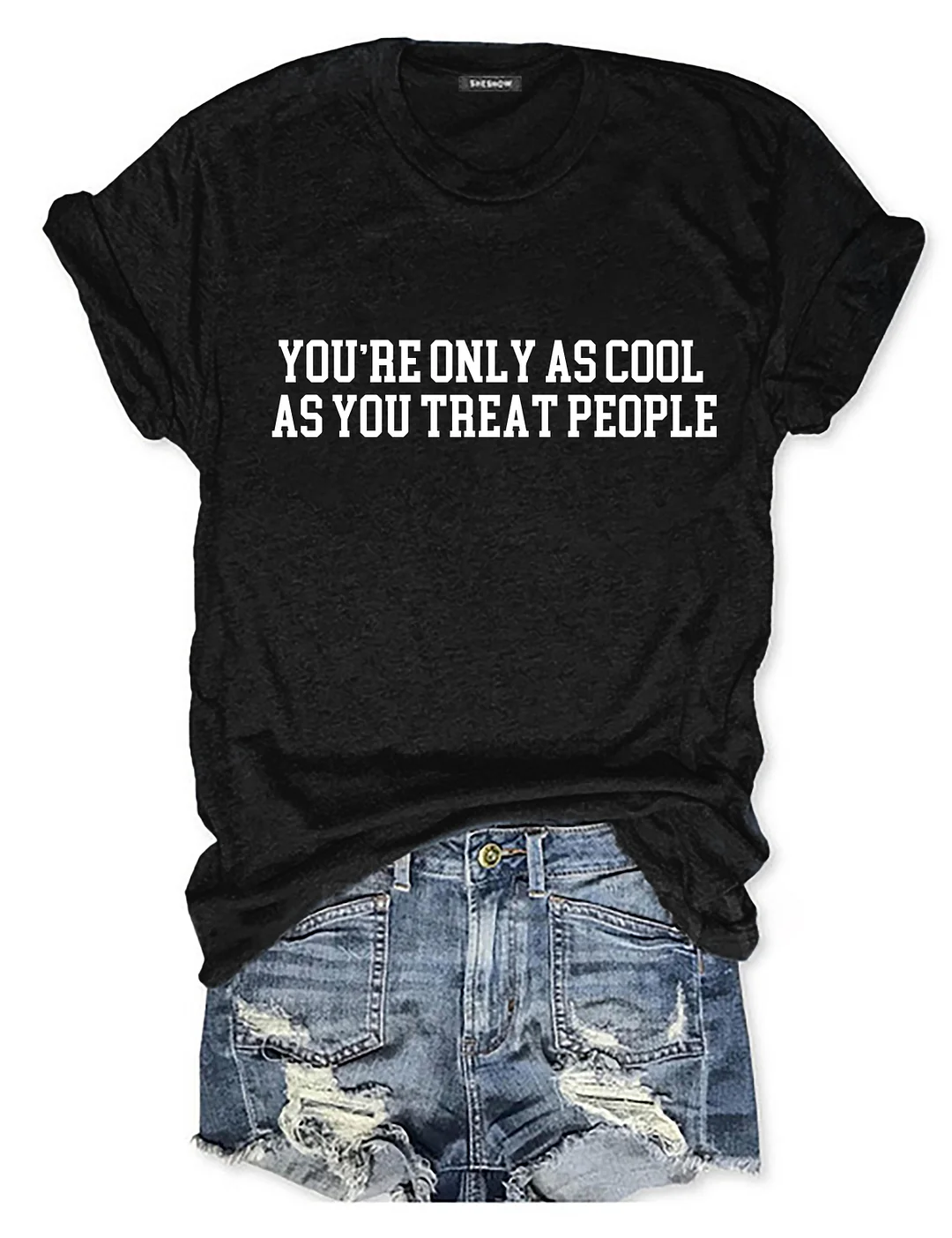 You're Only As Cool As You Treat People T-shirt
