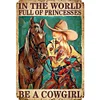 In The World Full Of Princesses, Be a Cowgirl - Vintage Metal Signs - 20*30cm/30*40cm - Western