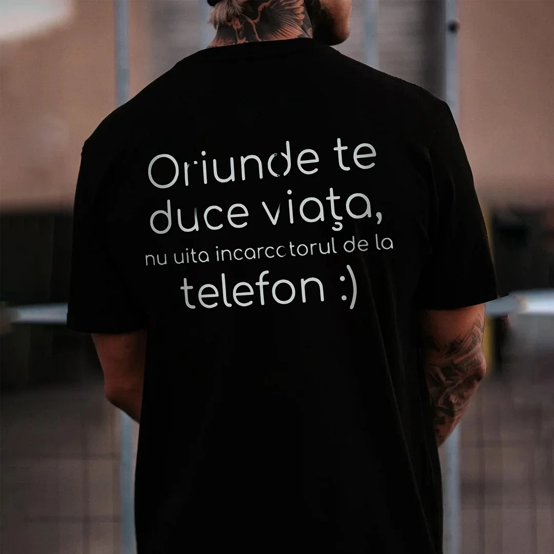 Oriunde Te Duce Viaţa, Nu Uita Incarcctorul De La Telefon Printed Men's T-shirt -  