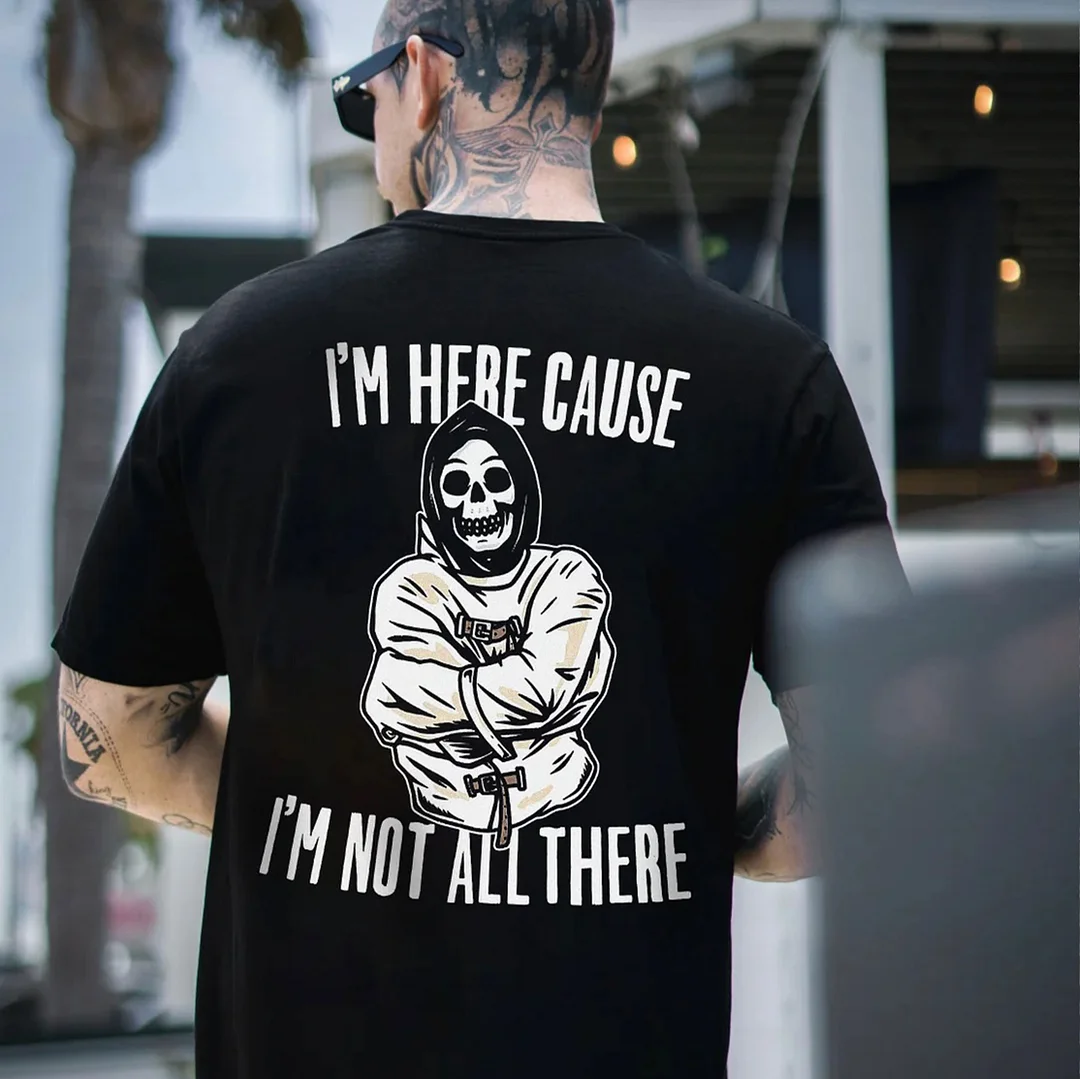 I'M HERE CAUSE I'M NOT ALL THERE Skull Black Print T-shirt