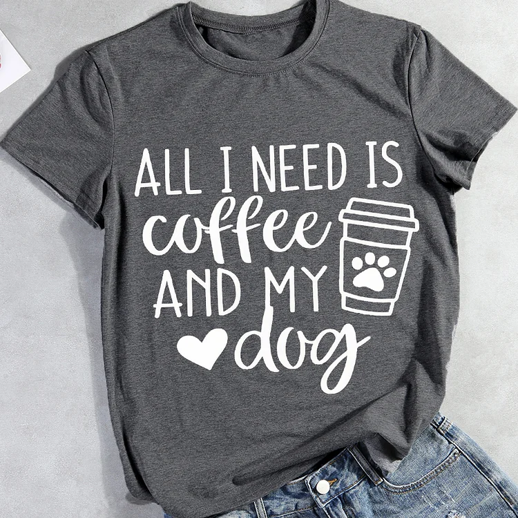 All I Need Is Coffee And My Dog Round Neck T-shirt Tee