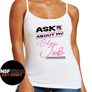 Pornhint Ask me About My Blow Job, Tank Top, Cami, T-Shirt, or Hoodie Funny, Slutty, Oral Sex, Fetish, Kinky, Gift for Her, Girls Night