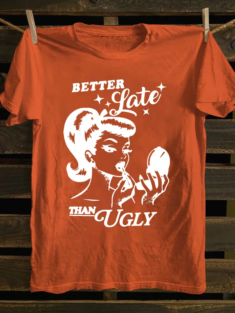 Better Late Than Ugly T-shirt