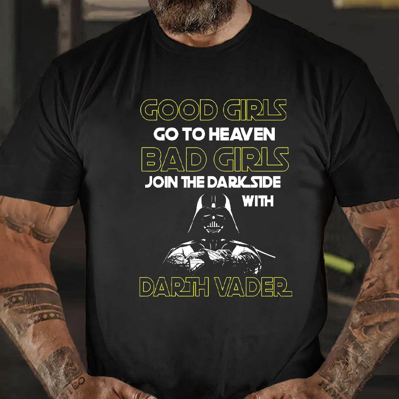 GOOD GIRLS GO TO HEAVEN BAD GIRLS JOIN THE DARK SIDE WITH DARTH VADER T-shirt ctolen