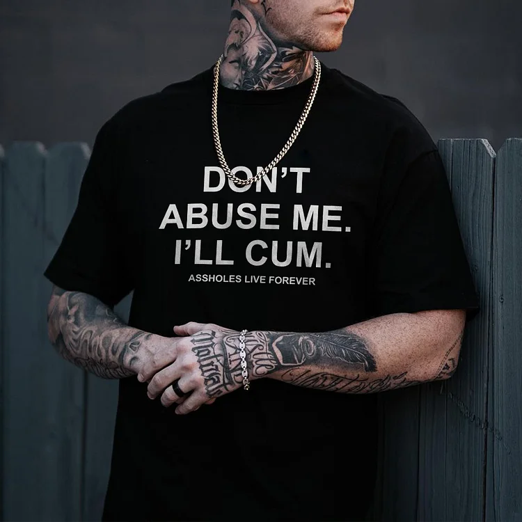 Don't Abuse Me I'll Cum T-shirt