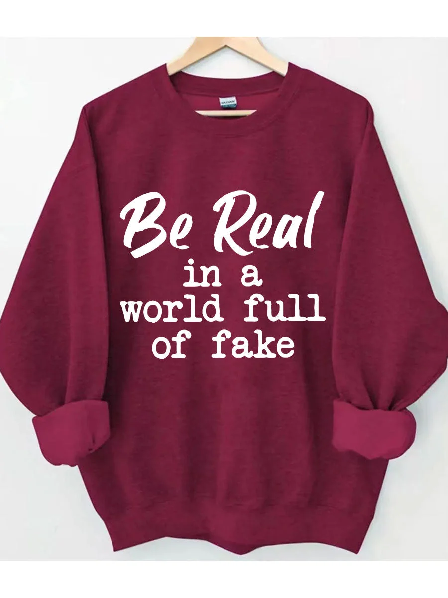 Be Real In A World Full Of Fake Sweatshirt