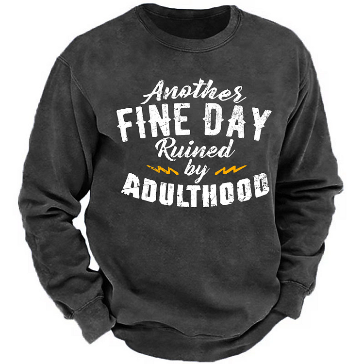 Another Fine Day Ruined By Adulthood Sweatshirt