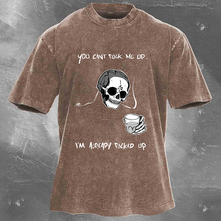 YOU CAN'T FUCK ME UP I'M ALREADY FUCKED UP Men's Washed T-shirt