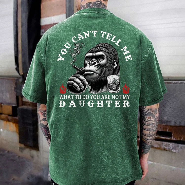You Can't Tell Me What To Do You Are Not My Daughter Washed T-shirt