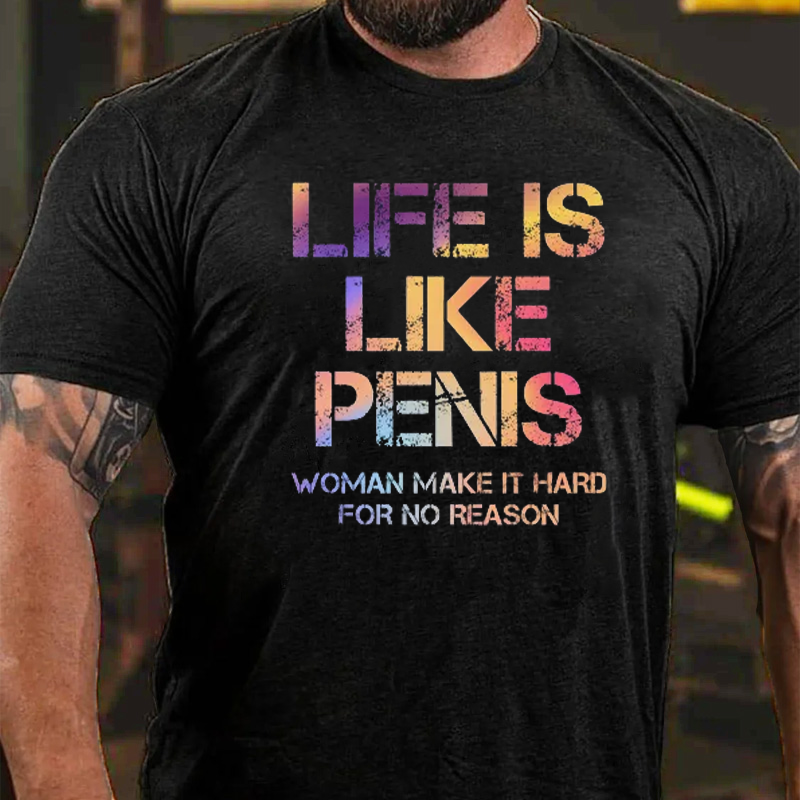 LIFE IS LIKE PENIS. WOMAN MAKE IT HARD FOR NO REASON. T-Shirt ctolen