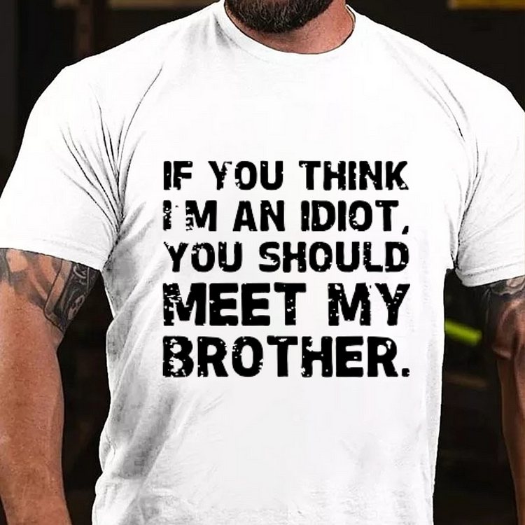 If You Think I'M An Idiot, You Should Meet My Brother T-shirt socialshop