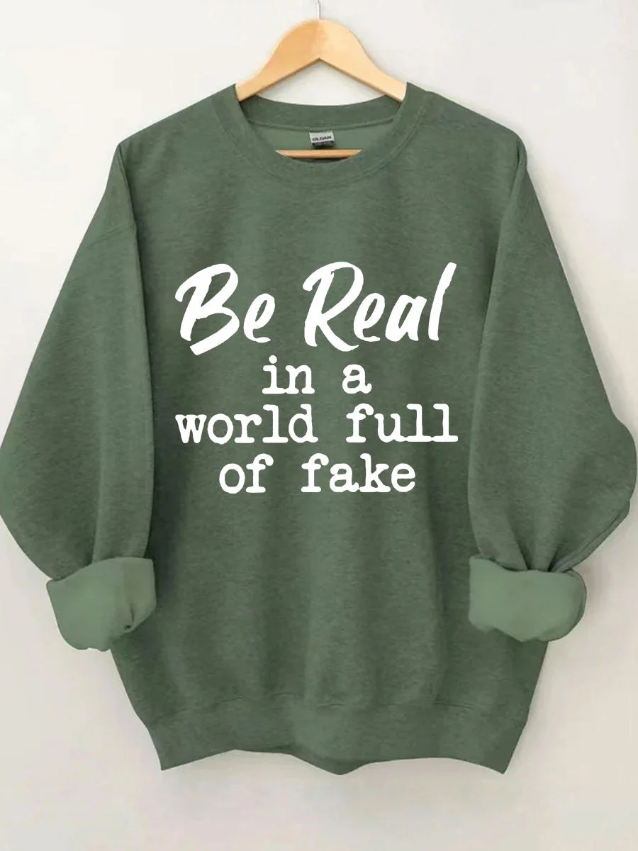 Be Real In A World Full Of Fake Sweatshirt