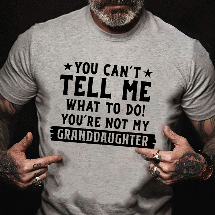 You Can't Tall Me What To Do You Are Not My Granddaughter T-shirt