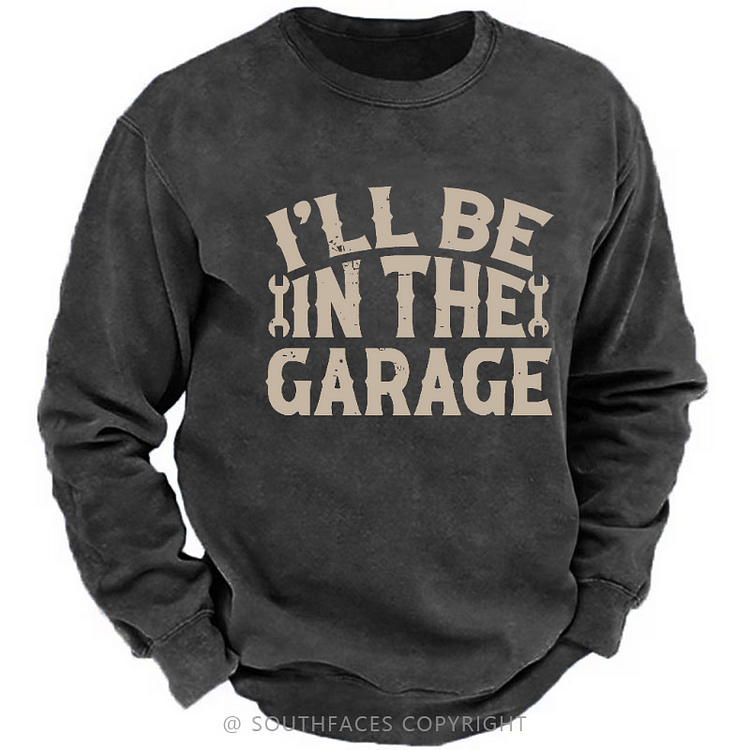 I'll Be In The Garage Funny Men's Sweatshirt