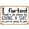 I farted Thats As Close To Giving A Shit As You Are Going To Get - Vintage Metal Signs(12*16Inch) - Warning