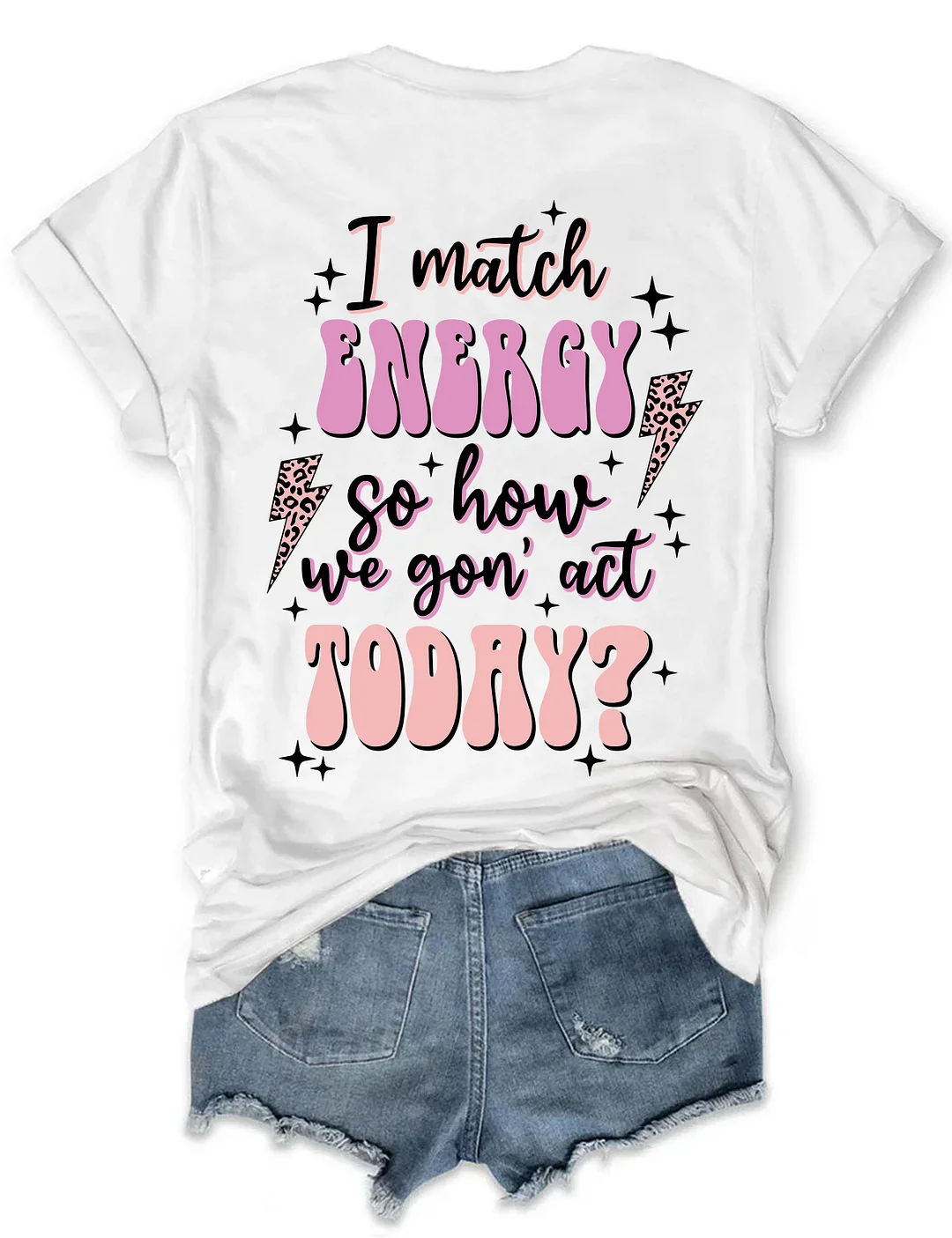 I Match Energy So How We Gon' Act Today T-shirt