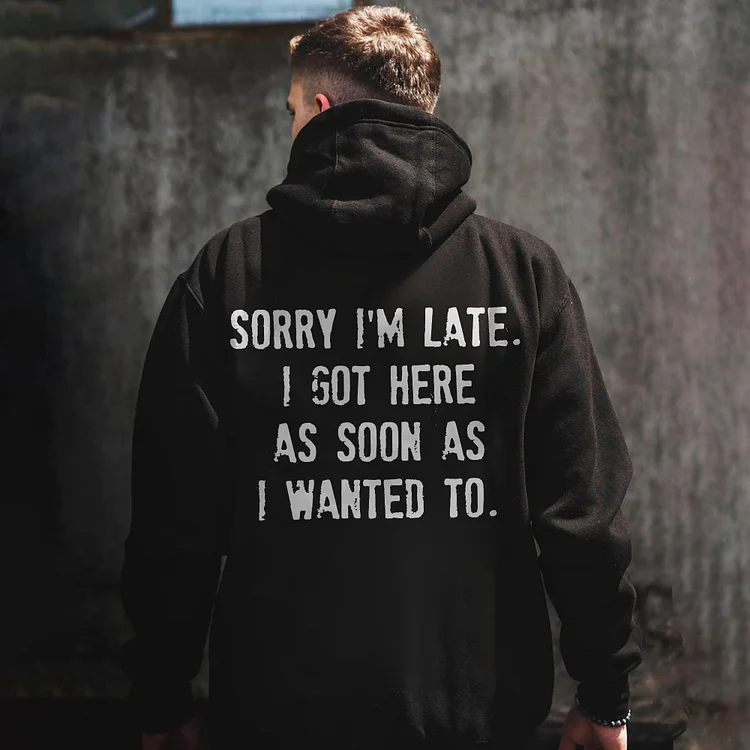 Sorry I'm Late. I Got Here As Soon As I Wanted To Printed Men's Hoodie