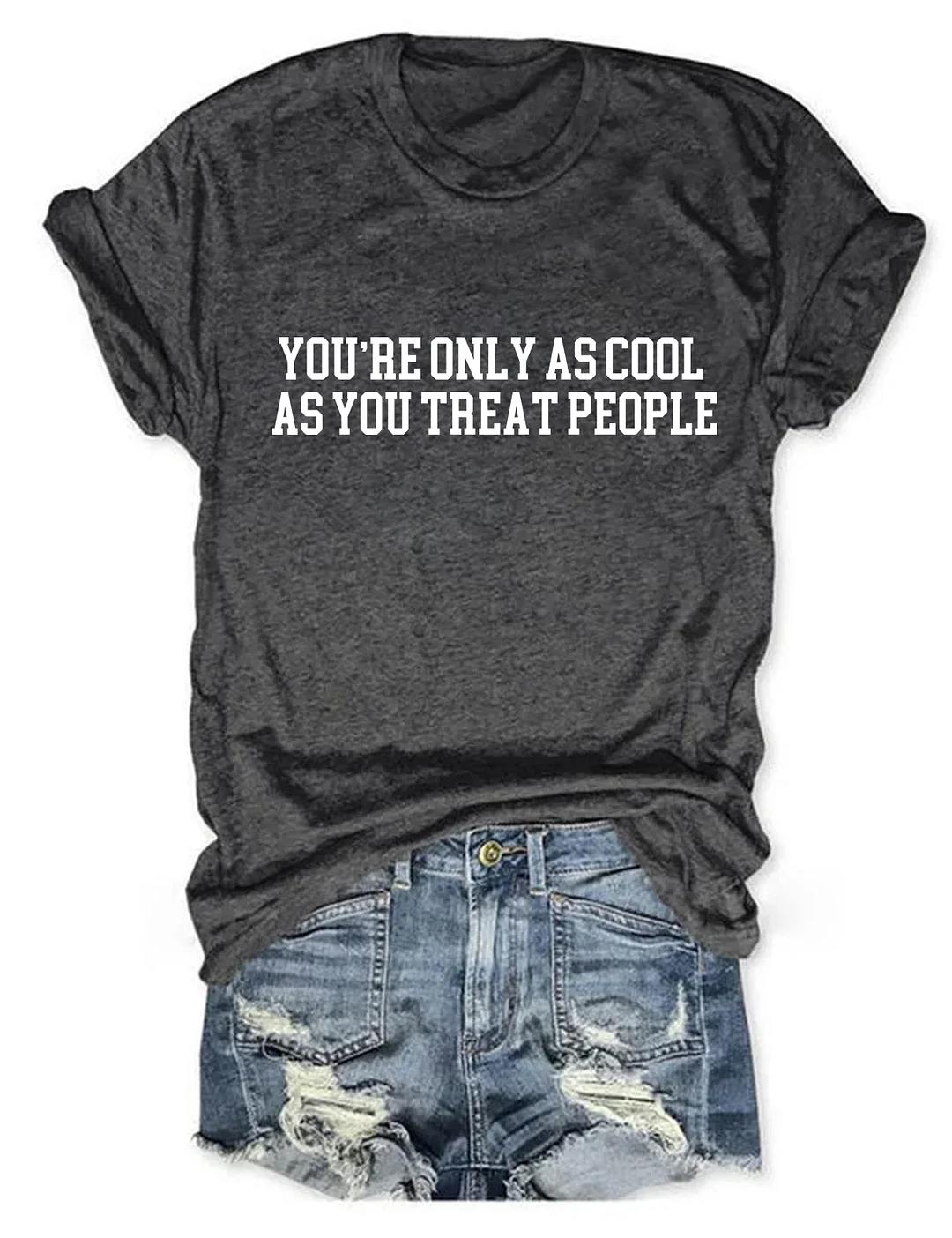 You're Only As Cool As You Treat People T-shirt