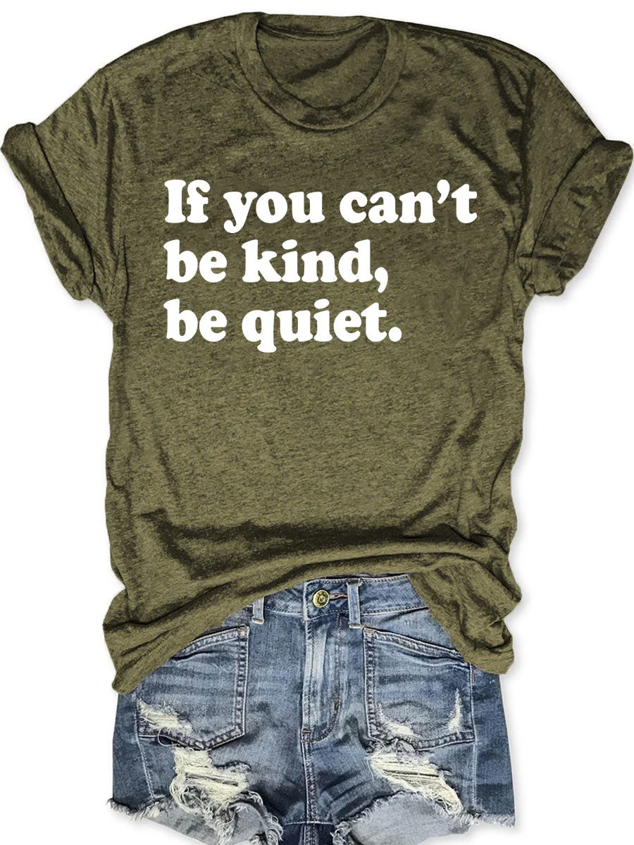 If You Can't Be Kind Be Quiet T-shirt
