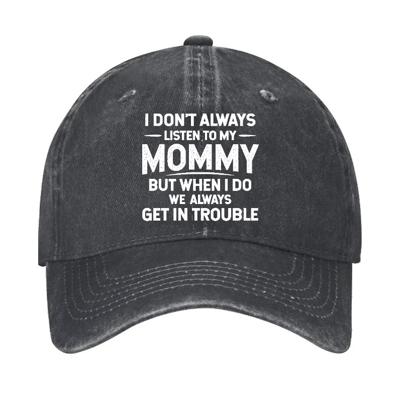I Don't Always Listen To My Mommy But When I Do Wealways Get In Trouble Hat ctolen
