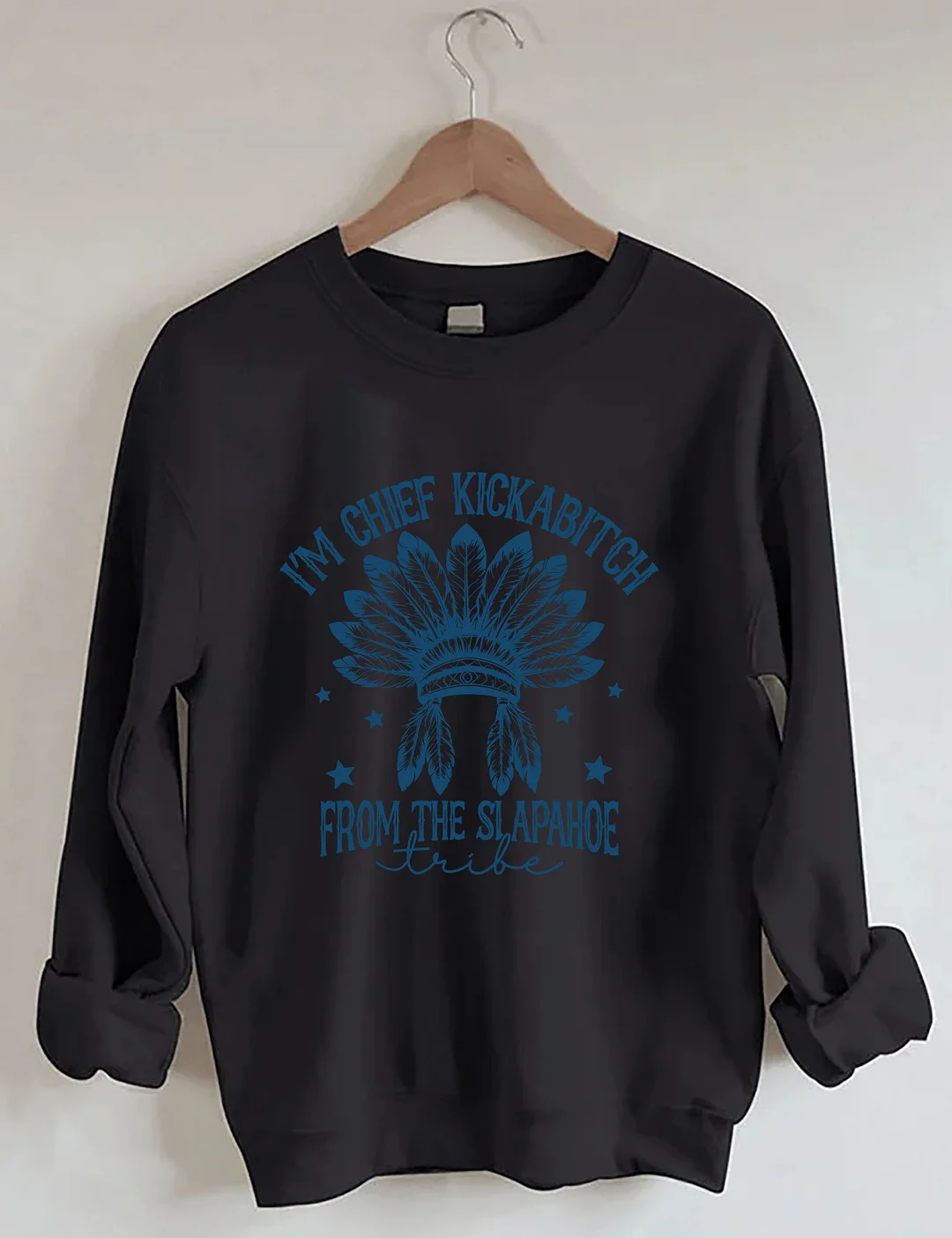  I&rsquo;m Chief Kickabitch From The Slapahoe Tribe Sweatshirt