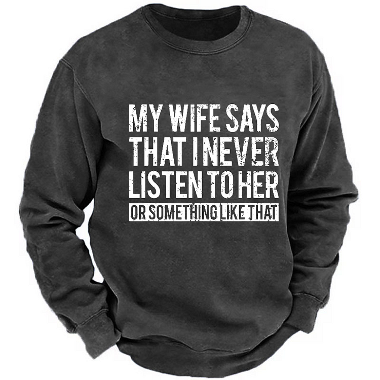 My Wife Says That I Never Listen To Her Or Something Like That Sweatshirt
