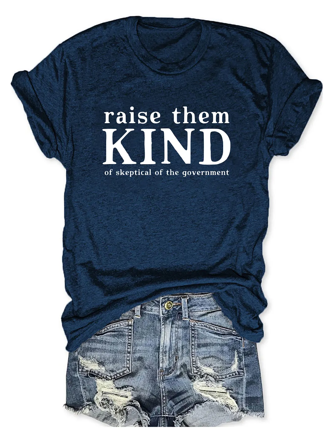 Raise Them Kind Of Skeptical Of The Government T-shirt